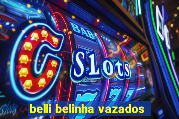 belli belinha vazados